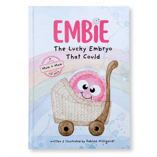 (Mom+Mom Hardcover) Embie, The Lucky Embryo That Could: A Mom+Mom IVF Story